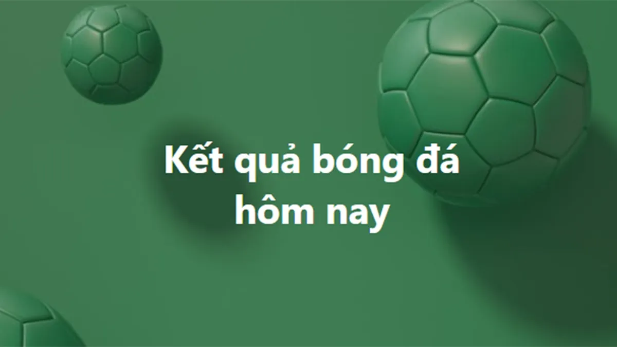 Cập Nhật Nhanh Chóng Kết Quả Bóng Đá Hôm Nay Tra Cứu Kết Quả Bóng Đá Trực Tiếp Hôm Nay và Hôm Qua